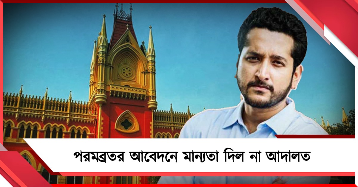 পরমব্রতর আবেদনে মান্যতা নয়, তদন্ত চালিয়ে যাওয়ার নির্দেশ আদালতের