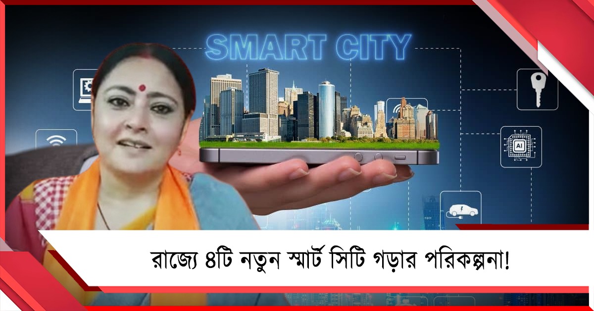 রাজ্যে ৪টি নতুন স্মার্ট সিটি গড়ার পরিকল্পনা! উত্তরবঙ্গেও হবে নতুন শহর