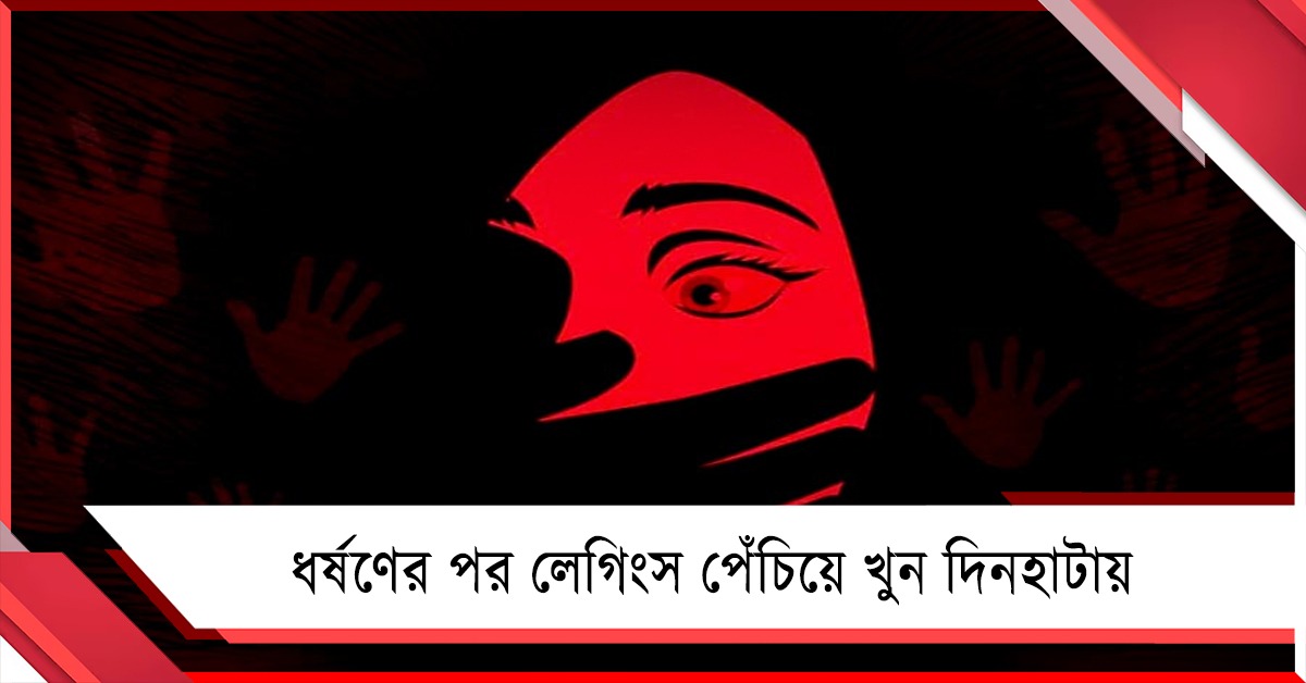 ধর্ষণের পর লেগিংস পেঁচিয়ে খুন, দিনহাটায় নৃশংস ঘটনা