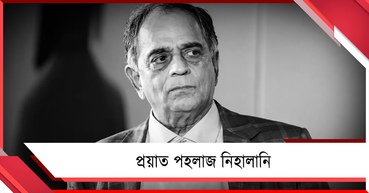 জাতীয় চলচ্চিত্রে এক অধ্যায়ের অবসান,  প্রয়াত পহলাজ নিহালানি