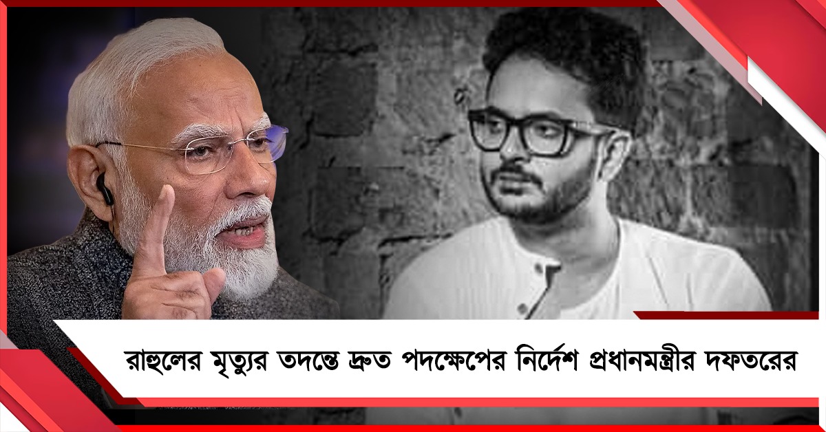রাহুলের মৃত্যুর তদন্তে দ্রুত পদক্ষেপের নির্দেশ প্রধানমন্ত্রীর দফতরের
