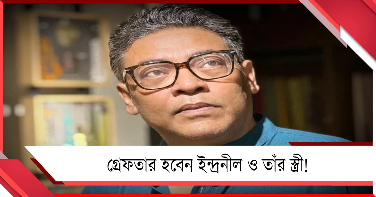 গ্রেফতার হবেন ইন্দ্রনীল ও তাঁর স্ত্রী! কোটি কোটি টাকার দুর্নীতির অভিযোগ