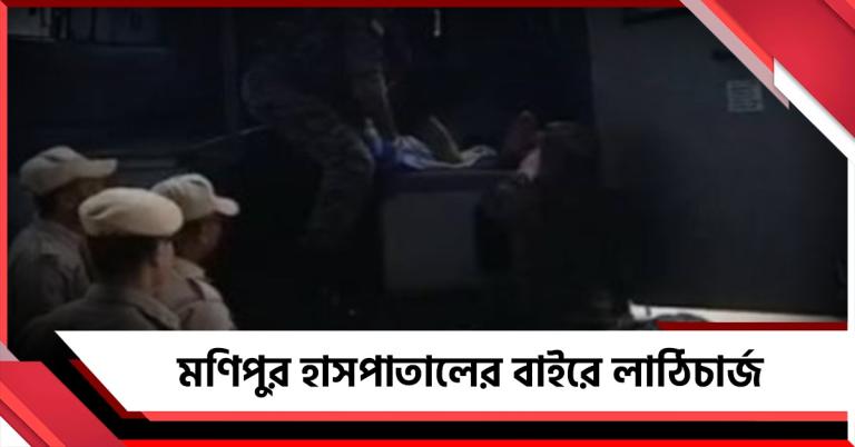 মণিপুরে হাসপাতালের বাইরে পুলিশের কাঁদানে গ্যাস, লাঠিচার্জ