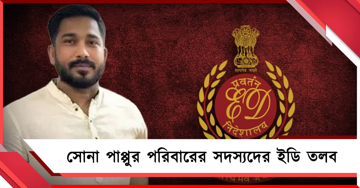 সোনা পাপ্পুর পরিবারের সদস্যদের ইডি তলব