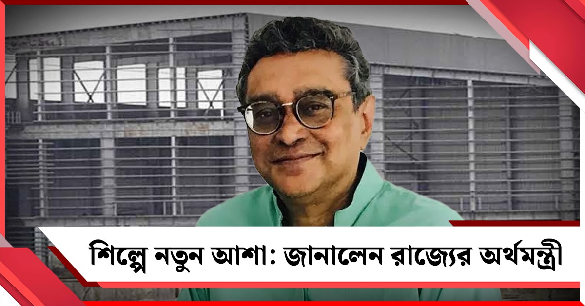 শিল্পে নতুন আশা, বাংলায় বিনিয়োগে আগ্রহ একাধিক সংস্থার: জানালেন রাজ্যের অর্থমন্ত্রী