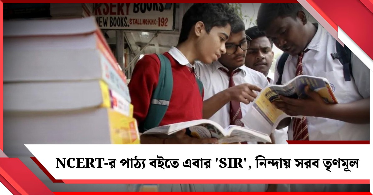 এনসিইআরটির পাঠ্য বইতে এবার 'SIR', নিন্দায় সরব তৃণমূল কংগ্রেস 